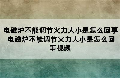 电磁炉不能调节火力大小是怎么回事 电磁炉不能调节火力大小是怎么回事视频